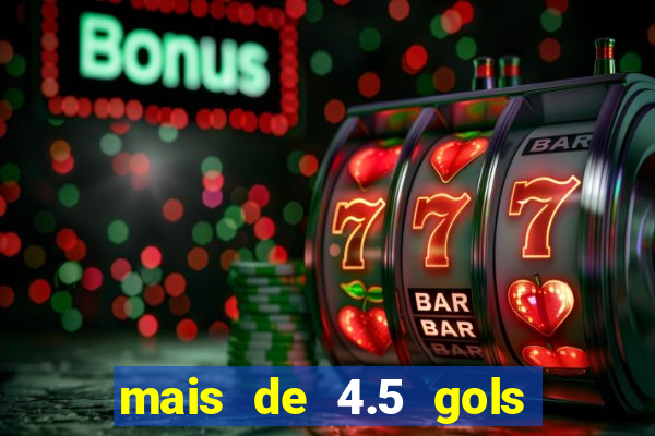 mais de 4.5 gols o que significa betano